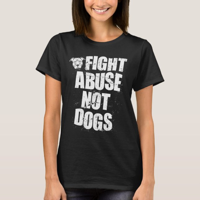 Fight Abuse Not Dogs  Pitbull Dog   Animal Shelter T-Shirt (Vorderseite)