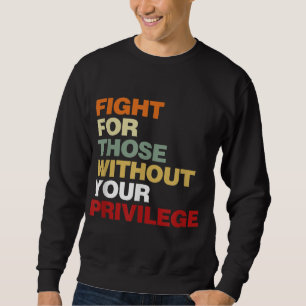 Fight For Those Without Your Privilege Civil Right Sweatshirt