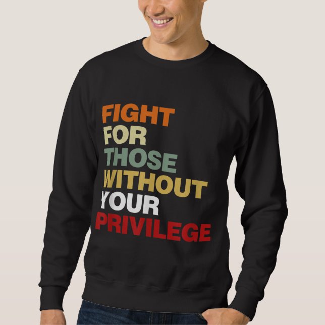 Fight For Those Without Your Privilege Civil Right Sweatshirt (Vorderseite)