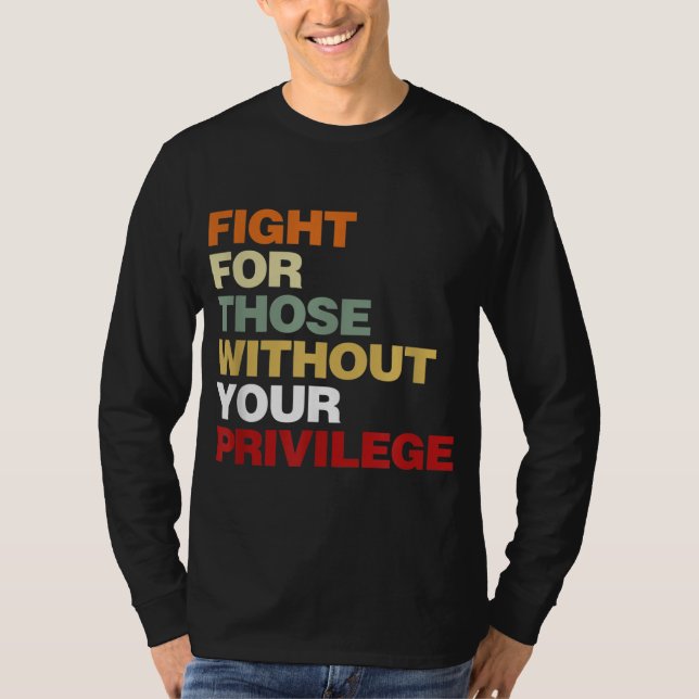 Fight For Those Without Your Privilege Civil Right T-Shirt (Vorderseite)