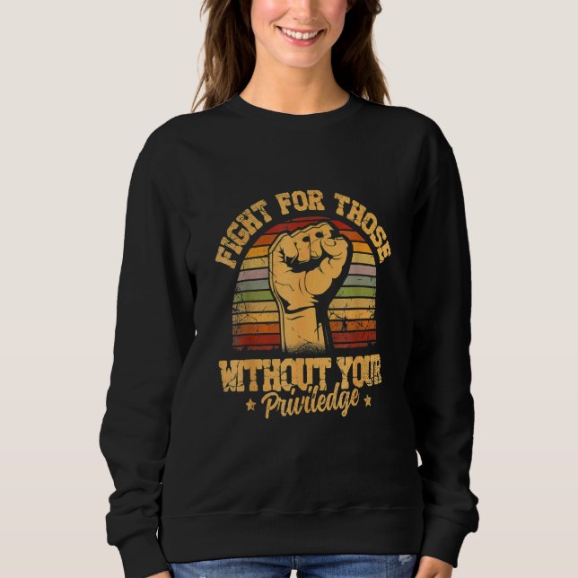 Fight For Those Without Your Privilege - Gift for  Sweatshirt (Vorderseite)