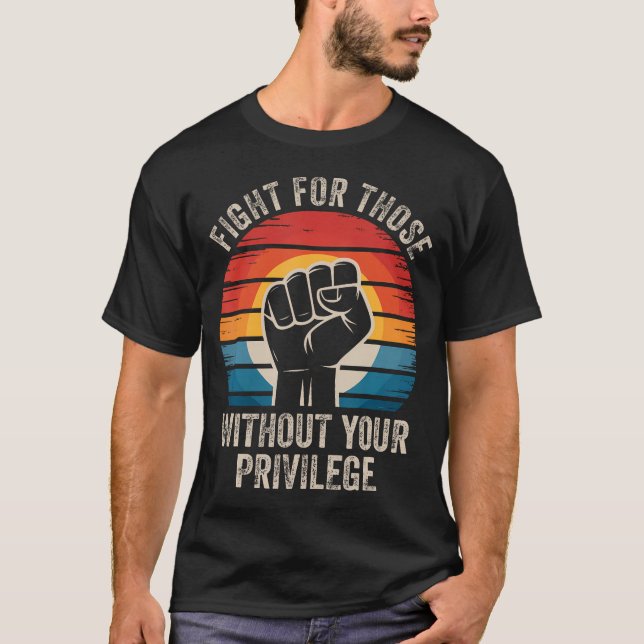 Fight For Those Without Your Privilege Human Right T-Shirt (Vorderseite)
