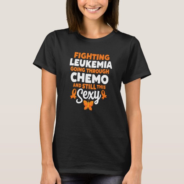 Fighting Leukemia Going Through Chemo And Still Th T-Shirt (Vorderseite)