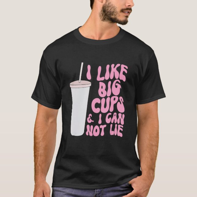 Figure and Slogan Graphic I Like Big Cups and I Ca T-Shirt (Vorderseite)
