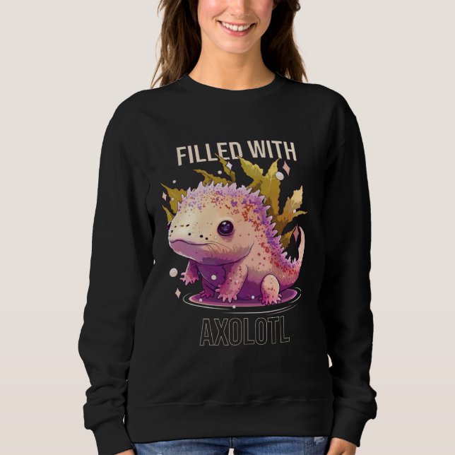 Filled With Axolotl Mexican Walking Fish Salamande Sweatshirt (Vorderseite)