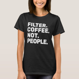 Filter Coffee Not People Espresso Barista Cafe Co T-Shirt