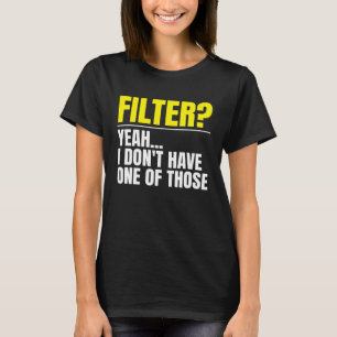 Filter Ja, ich habe keinen von denen Kein Filter T-Shirt