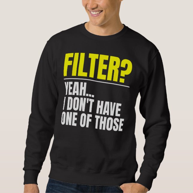 Filter Yeah ich habe keinen dieser Filter Sweatshirt (Vorderseite)