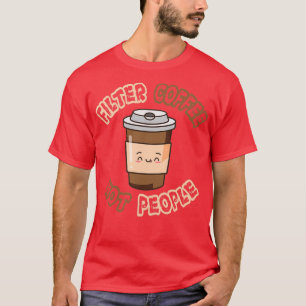 Filterkaffee nicht für Menschen T-Shirt