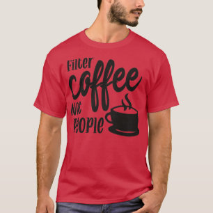 Filterkaffee nicht Leute Barista Männer Frauen T-Shirt