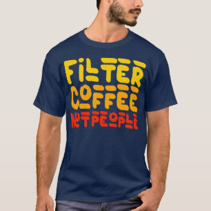Filterkaffee nicht Leute lustige Kaffeekonzept Geb T-Shirt