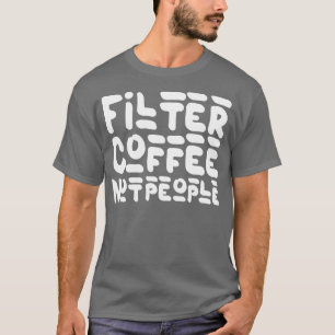 Filterkaffee nicht Leute lustige Kaffeekonzept Geb T-Shirt