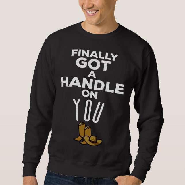 Finally Got A Handle On You Country Music Lyrics   Sweatshirt (Vorderseite)