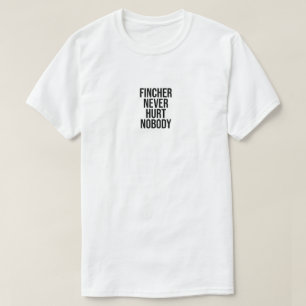 Fincher hat niemandem wehgetan T - Shirt