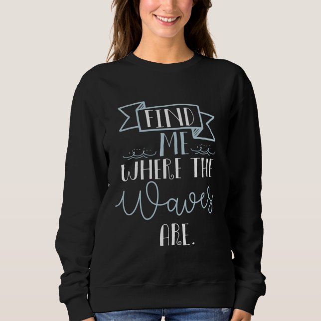 find me where the waves are  beach summer cool sweatshirt (Vorderseite)