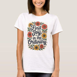 Finde Freude im Alltäglichen T-Shirt