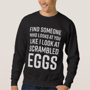 Finde jemanden, der dich so ansieht, wie ich Scram Sweatshirt