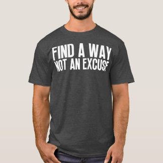 Finden Sie einen Weg nicht eine Entschuldigung 10 T-Shirt