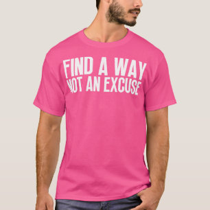 Finden Sie einen Weg nicht eine Entschuldigung 1 T-Shirt