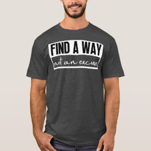 Finden Sie einen Weg nicht eine Entschuldigung 29 T-Shirt