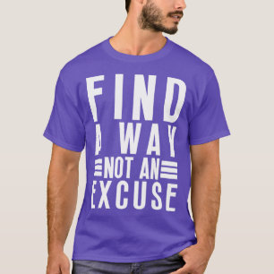 Finden Sie einen Weg nicht eine Entschuldigung 43 T-Shirt