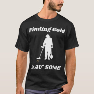 Finden Sie Gold Metal Detection Fun T - Shirt