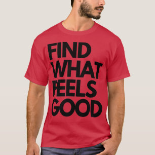 FINDEN SIE, WAS SICH GUT FÜHLT T-Shirt