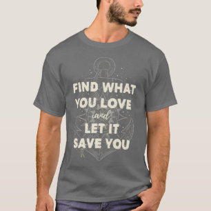 Finden Sie, was Sie Liebe und lasse es rette Ihnen T-Shirt