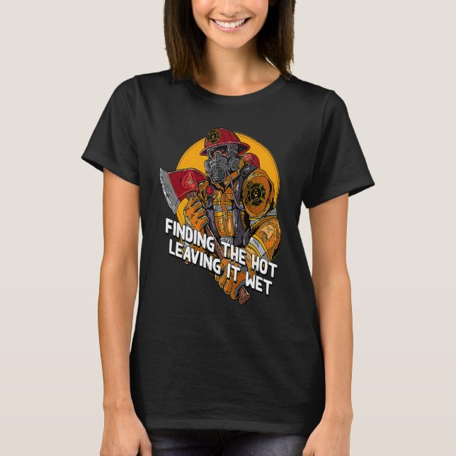 Finding Hot Leaving Wet  Firefighter Humor Fireman T-Shirt (Vorderseite)