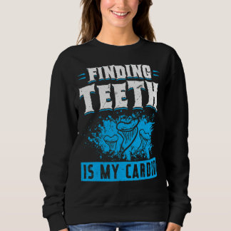 Finding Teeth Is My Cardio Fossil Hunter Sweatshirt