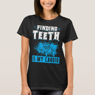 Finding Teeth Is My Cardio Fossil Hunter T-Shirt