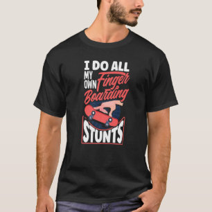 Fingerboard I Do all my own Fingerboarding Stunts T-Shirt