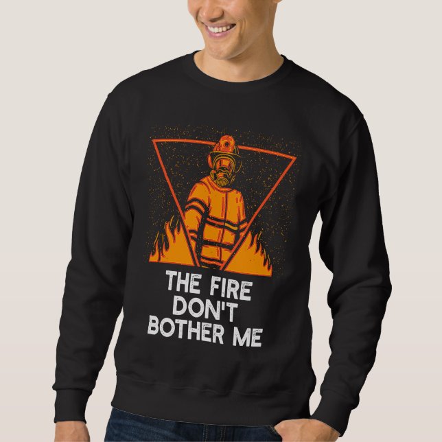 Fire Dont Bother Me  Firefighter Humor Fireman Say Sweatshirt (Vorderseite)