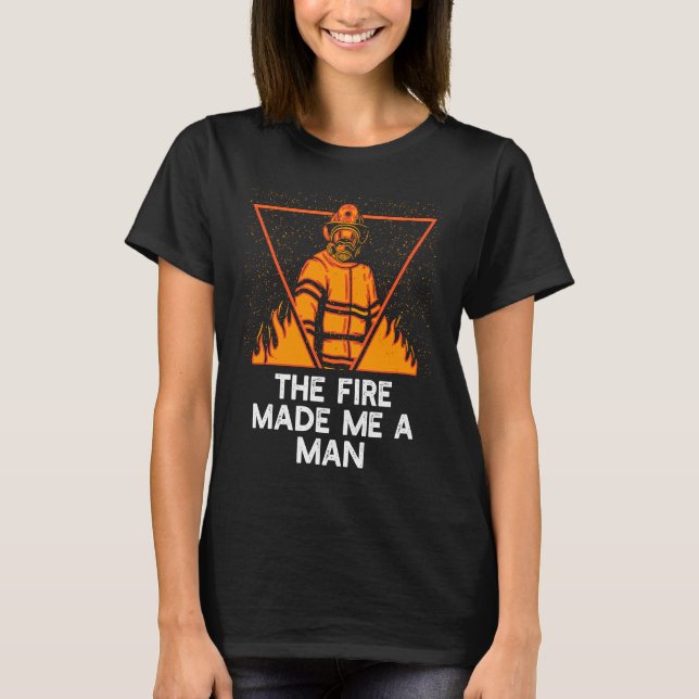 Fire Made Me A Man Firefighter Sayings Fireman Quo T-Shirt (Vorderseite)