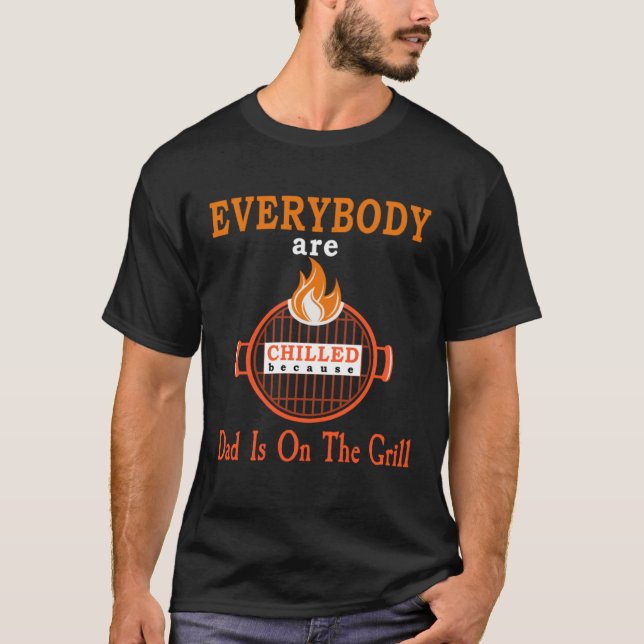 Fire Meat Everybody Are Chilled Because Dad Is On  T-Shirt (Vorderseite)