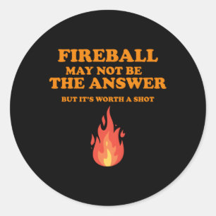 Fireball ist vielleicht nicht die Antwort, aber Runder Aufkleber