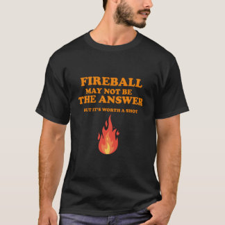 Fireball ist vielleicht nicht die Antwort, aber T-Shirt