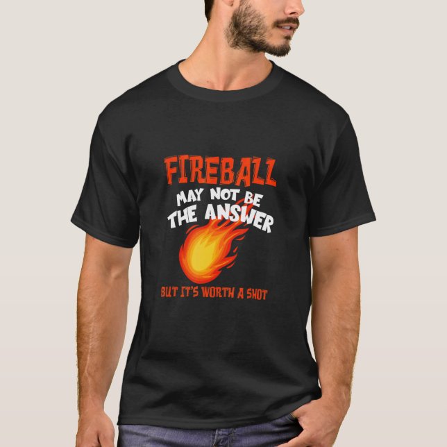Fireball May Not Be An Answer  Saying T-Shirt (Vorderseite)