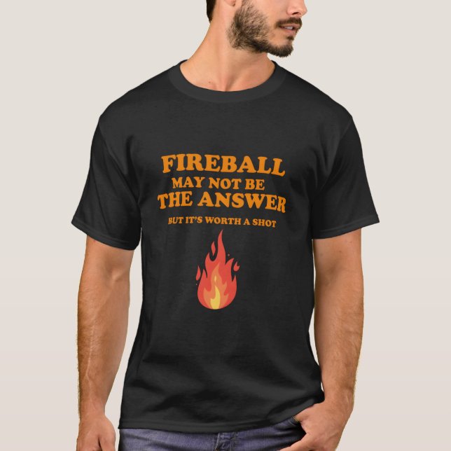 Fireball May Not Be The Answerbut T-Shirt (Vorderseite)