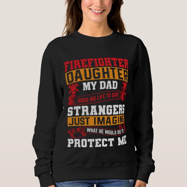 Firefighter s Daughter My Dad Risks His Life For S Sweatshirt (Vorderseite)