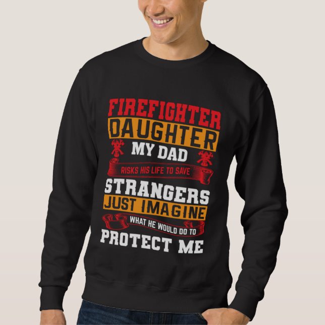 Firefighter s Daughter My Dad Risks His Life For S Sweatshirt (Vorderseite)