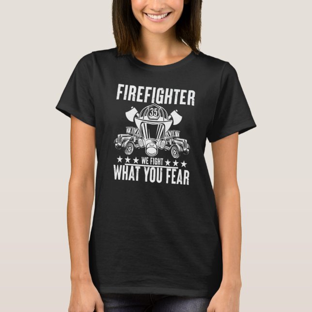 Firefighter We Fight What You Fear Job Profession  T-Shirt (Vorderseite)
