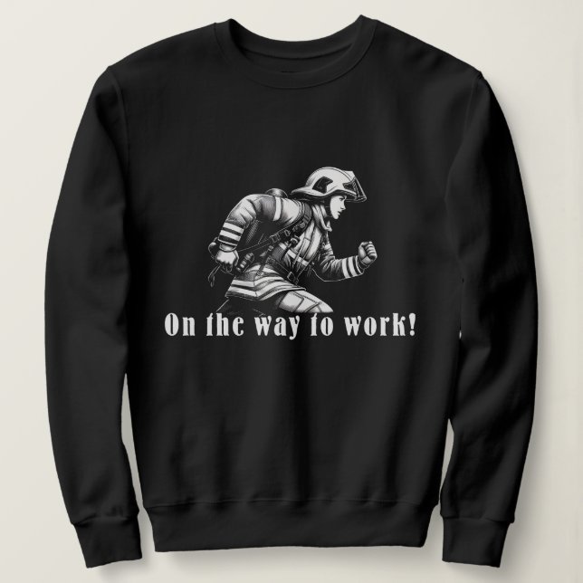 Firefighter Woman "On the Way to Work!" Sweatshirt (Design vorne)