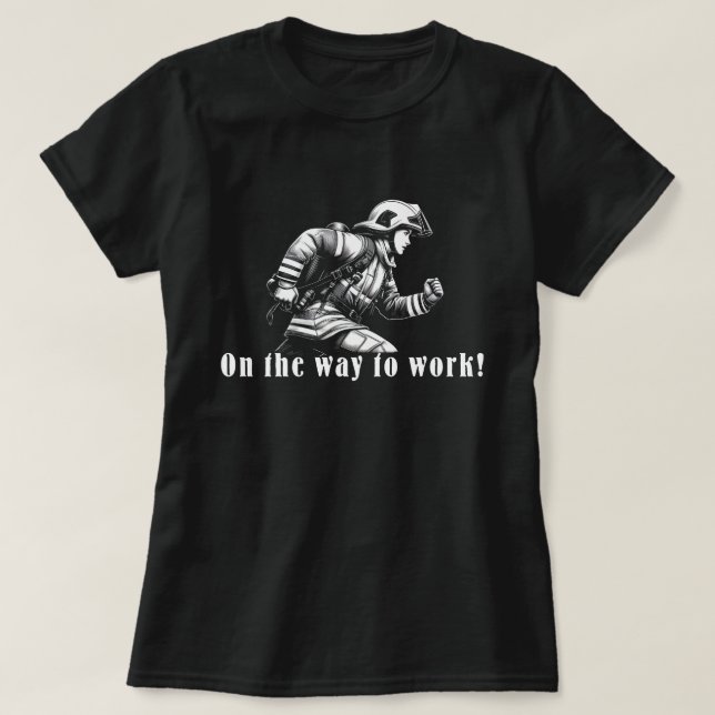 Firefighter Woman "On the Way to Work!" T-Shirt (Design vorne)