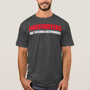 Firefighters Are Second Responders Funny Police T-Shirt