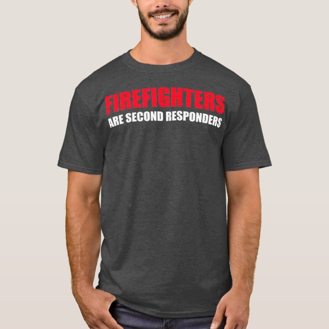 Firefighters Are Second Responders Funny Police T-Shirt (Vorderseite)