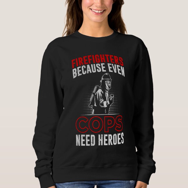 Firefighters Because Even Cops Need Heroes For Men Sweatshirt (Vorderseite)