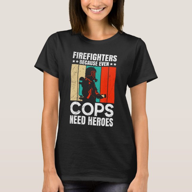 Firefighters Because Even Cops Need Heroes For Men T-Shirt (Vorderseite)