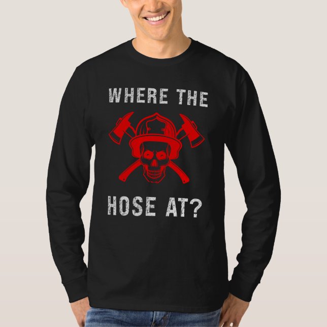Fireman  Where The Hose At Firefighter T-Shirt (Vorderseite)
