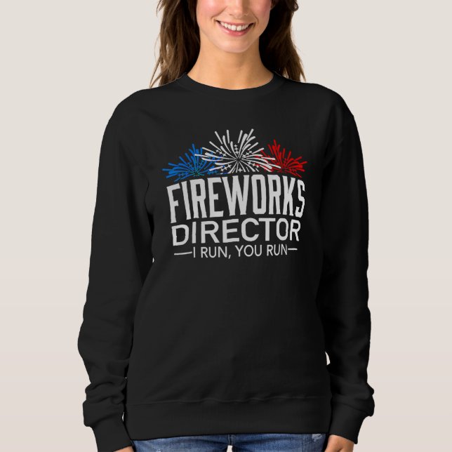 Fireworks Director I Run You Run Happy 4th Of July Sweatshirt (Vorderseite)